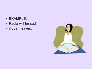 • EXAMPLE:
• Paula will be sad
• if Juan leaves.
 