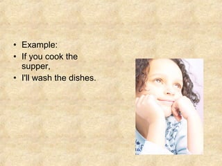 • Example:
• If you cook the
supper,
• I'll wash the dishes.
 