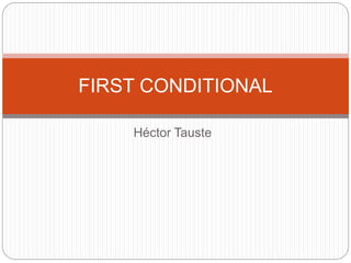 Héctor Tauste
FIRST CONDITIONAL
 