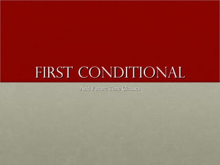 First ConditionalFirst Conditional
And Future Time ClausesAnd Future Time Clauses
 