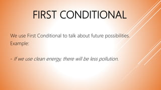 FIRST CONDITIONAL
We use First Conditional to talk about future possibilities.
Example:
- If we use clean energy, there will be less pollution.
 