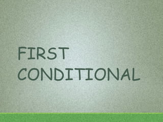 FIRST
CONDITIONAL
 