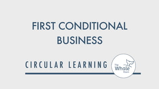 FIRST CONDITIONAL
BUSINESS
 