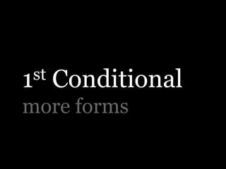 1st Conditional
more forms
 