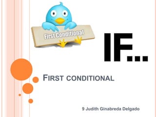 FIRST CONDITIONAL
9 Judith Ginabreda Delgado
 