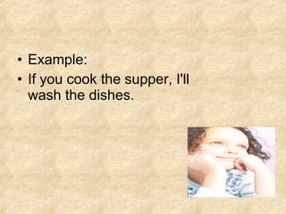 • Example:
• If you cook the supper, I'll
wash the dishes.
 
