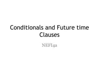 Conditionals and Future time
Clauses
NEFI4a
 