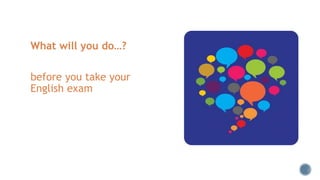 What will you do…?
before you take your
English exam
 