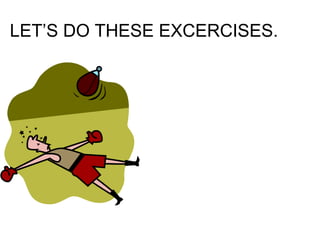 LET’S DO THESE EXCERCISES.
 