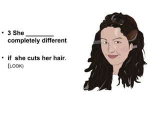 3 She ________ completely different  if  she cuts her hair .( LOOK) 