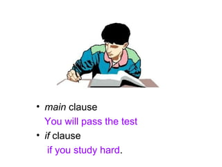 main  clause You will pass the test  if  clause if you study hard . 