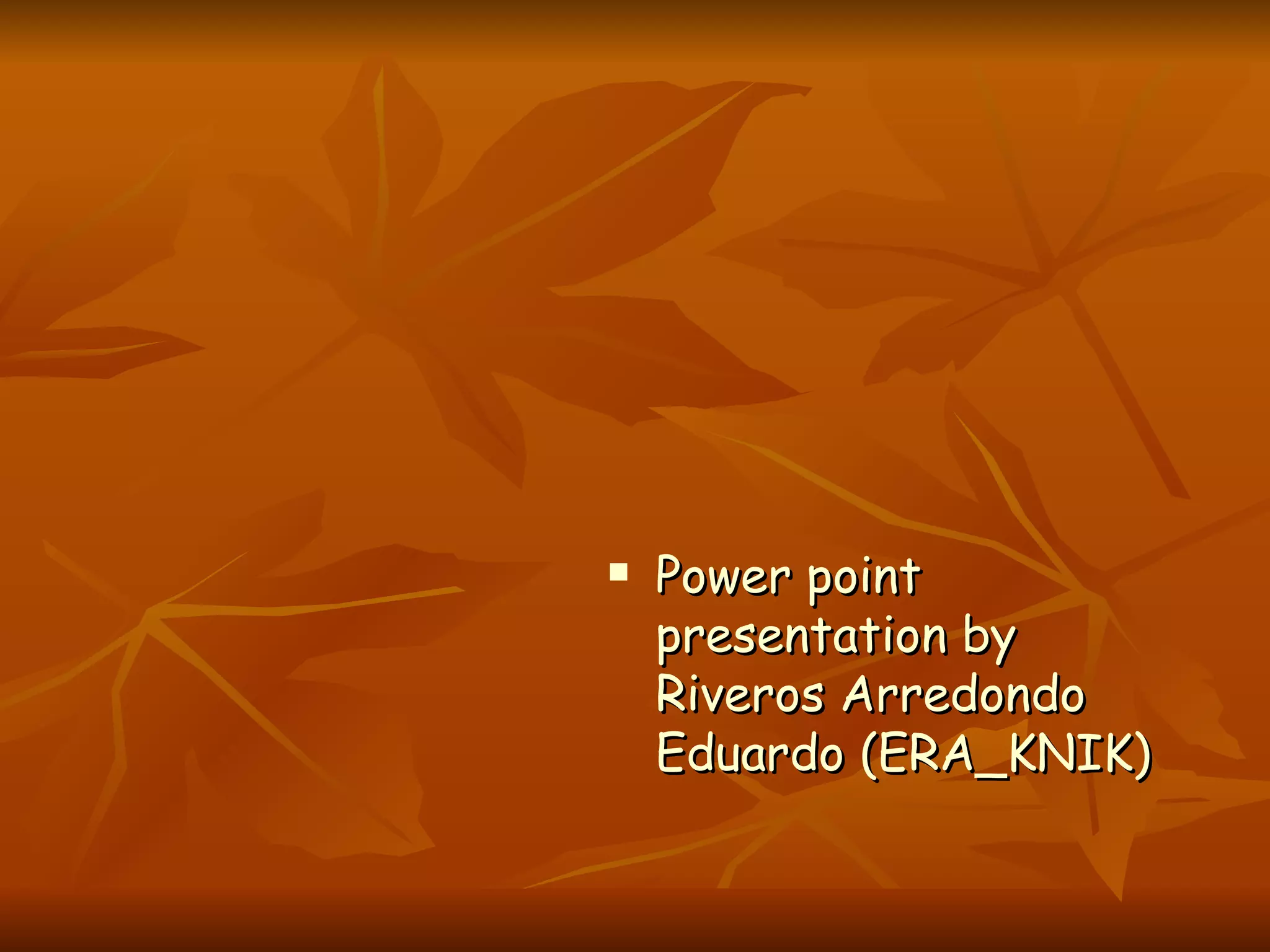 Power point presentation by Riveros Arredondo Eduardo (ERA_KNIK)