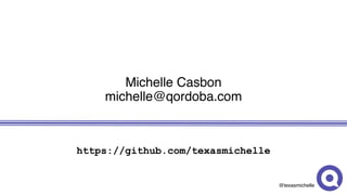 @texasmichelle
Michelle Casbon
michelle@qordoba.com
https://github.com/texasmichelle
 