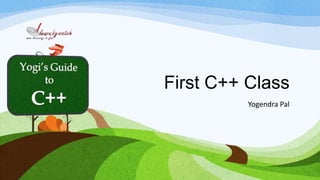 First C++ Class
Yogendra Pal
 