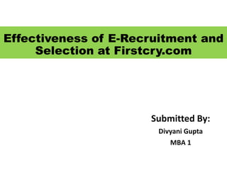 Effectiveness of E-Recruitment and
Selection at Firstcry.com
Submitted By:
Divyani Gupta
MBA 1
 