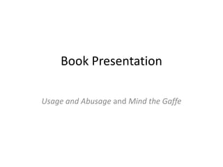 Book Presentation

Usage and Abusage and Mind the Gaffe
 