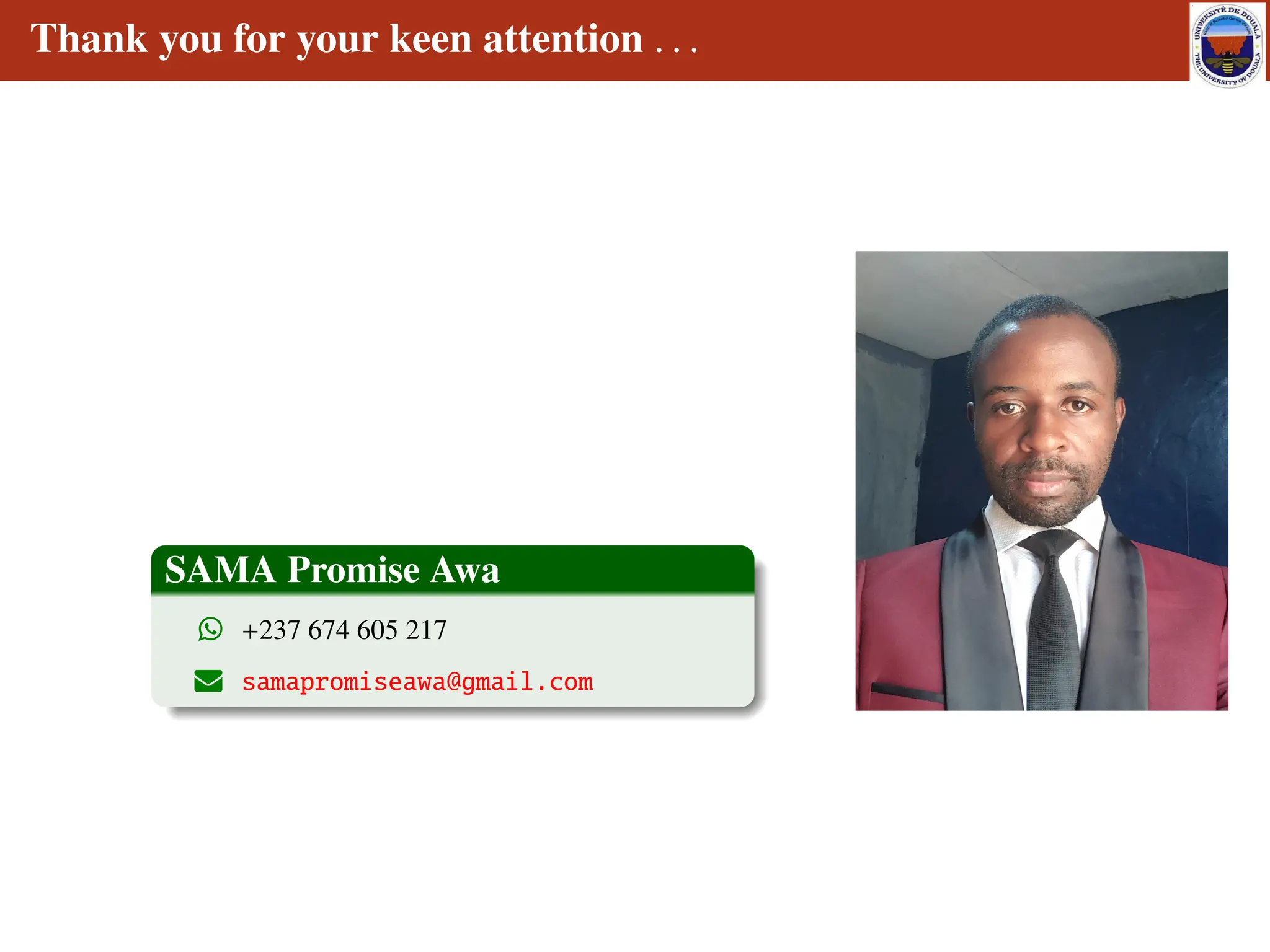 Thank you for your keen attention . . .
SAMA Promise Awa
‰ +237 674 605 217
R samapromiseawa@gmail.com
 