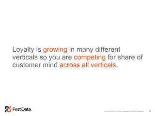 Loyalty is  growing  in many different verticals so you are  competing  for share of customer mind  across all verticals . 
