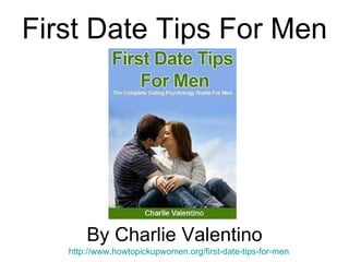 First Date Tips For Men By Charlie Valentino http://www.howtopickupwomen.org/first-date-tips-for-men   