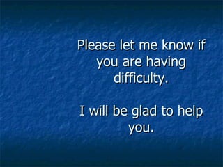 Please let me know if you are having difficulty. I will be glad to help you. 
