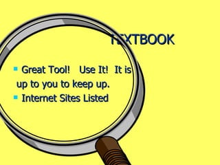 TEXTBOOK Great Tool!  Use It!  It is up to you to keep up. Internet Sites Listed 