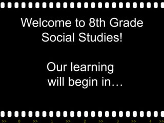 Welcome to 8th Grade Social Studies! Our learning    will begin in…   