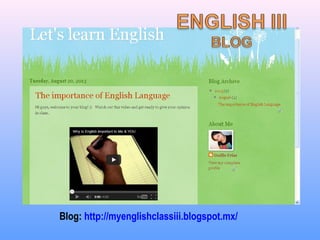 Blog: http://myenglishclassiii.blogspot.mx/
 