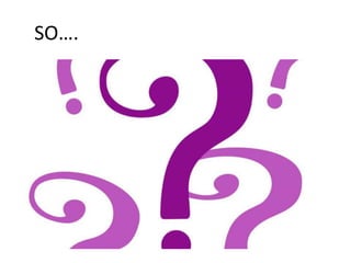 SO….
 