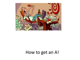 How to get an A!
 