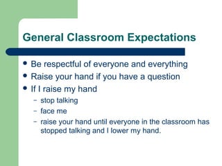 General Classroom Expectations
 Be respectful of everyone and everything
 Raise your hand if you have a question
 If I ...