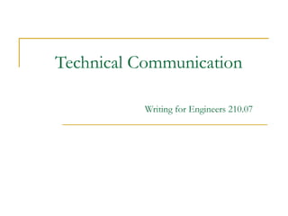 Technical Communication
Writing for Engineers 210.07
 