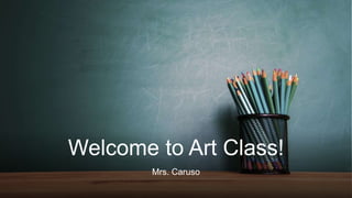 Welcome to Art Class!
Mrs. Caruso
 