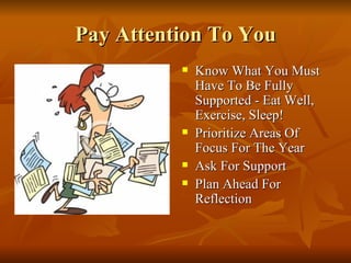 Pay Attention To You Know What You Must Have To Be Fully Supported - Eat Well, Exercise, Sleep! Prioritize Areas Of Focus For The Year Ask For Support Plan Ahead For Reflection 