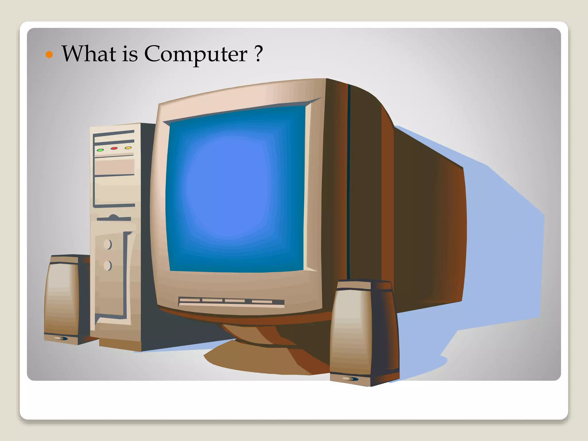  What is Computer ?
 