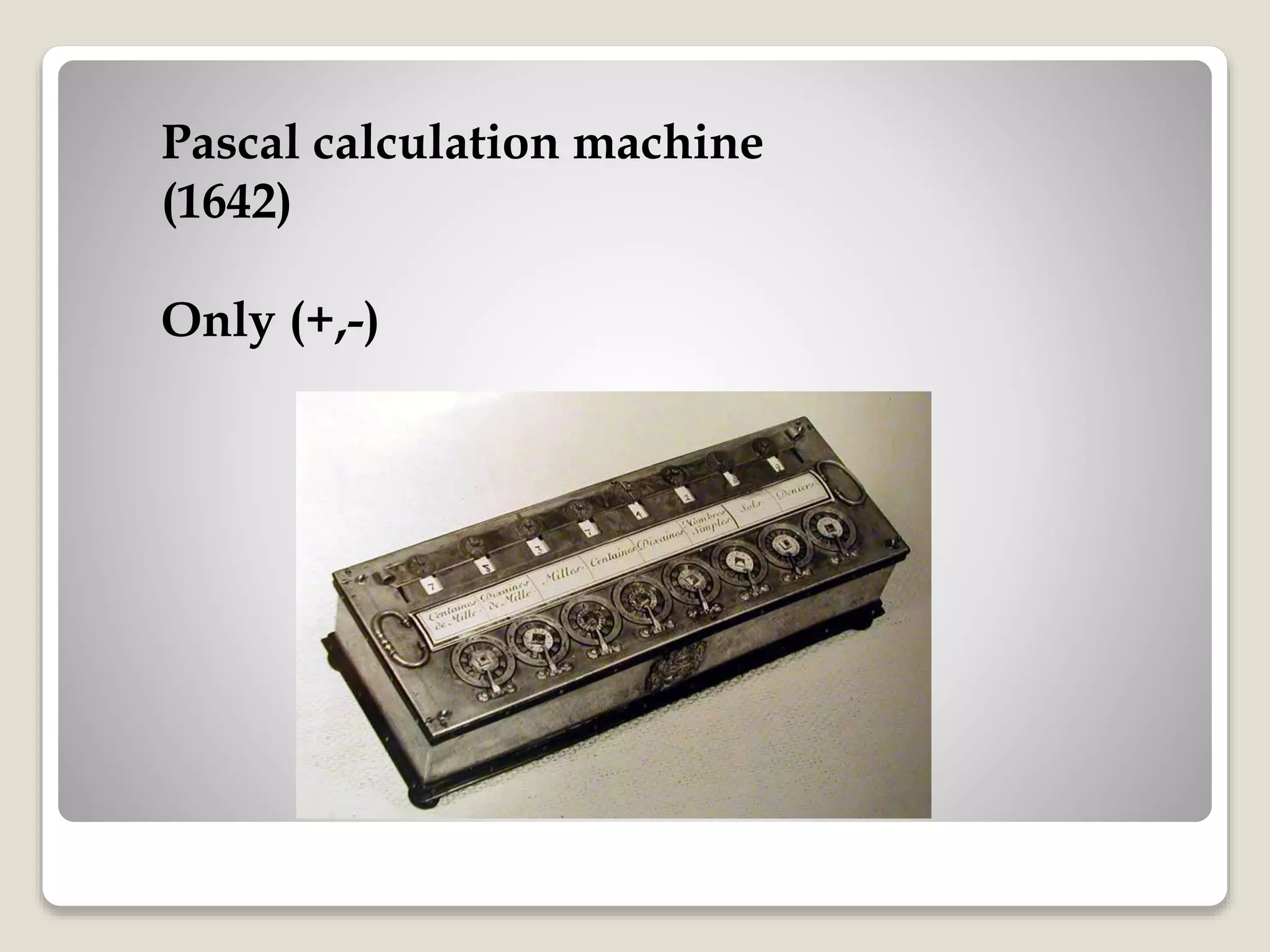 Pascal calculation machine
(1642)
Only (+,-)
 