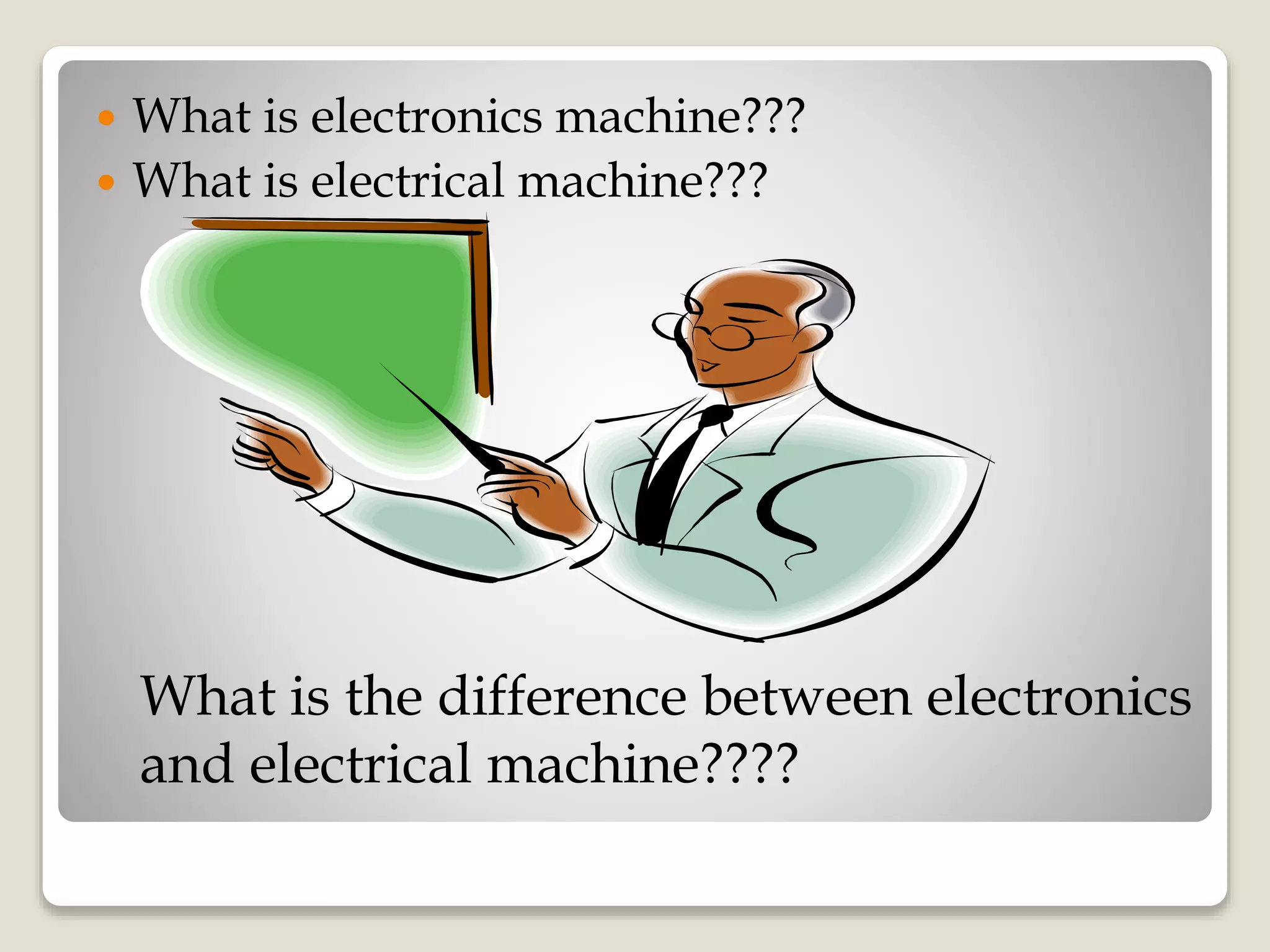  What is electronics machine???
 What is electrical machine???
What is the difference between electronics
and electrical machine????
 