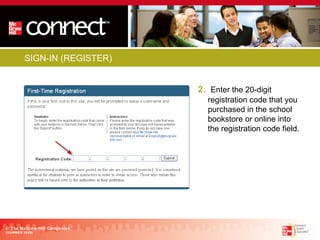 SIGN-IN (REGISTER) 2.   Enter the 20-digit registration code that you purchased in the school bookstore or online into the registration code field. © The McGraw-Hill Companies (SUMMER 2009) 