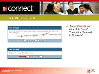 SIGN-IN (REGISTER) 4.   Enter  KSW102  and click “Join Class”. Then, click “Proceed to Contents”. © The McGraw-Hill Companies (SUMMER 2009) 