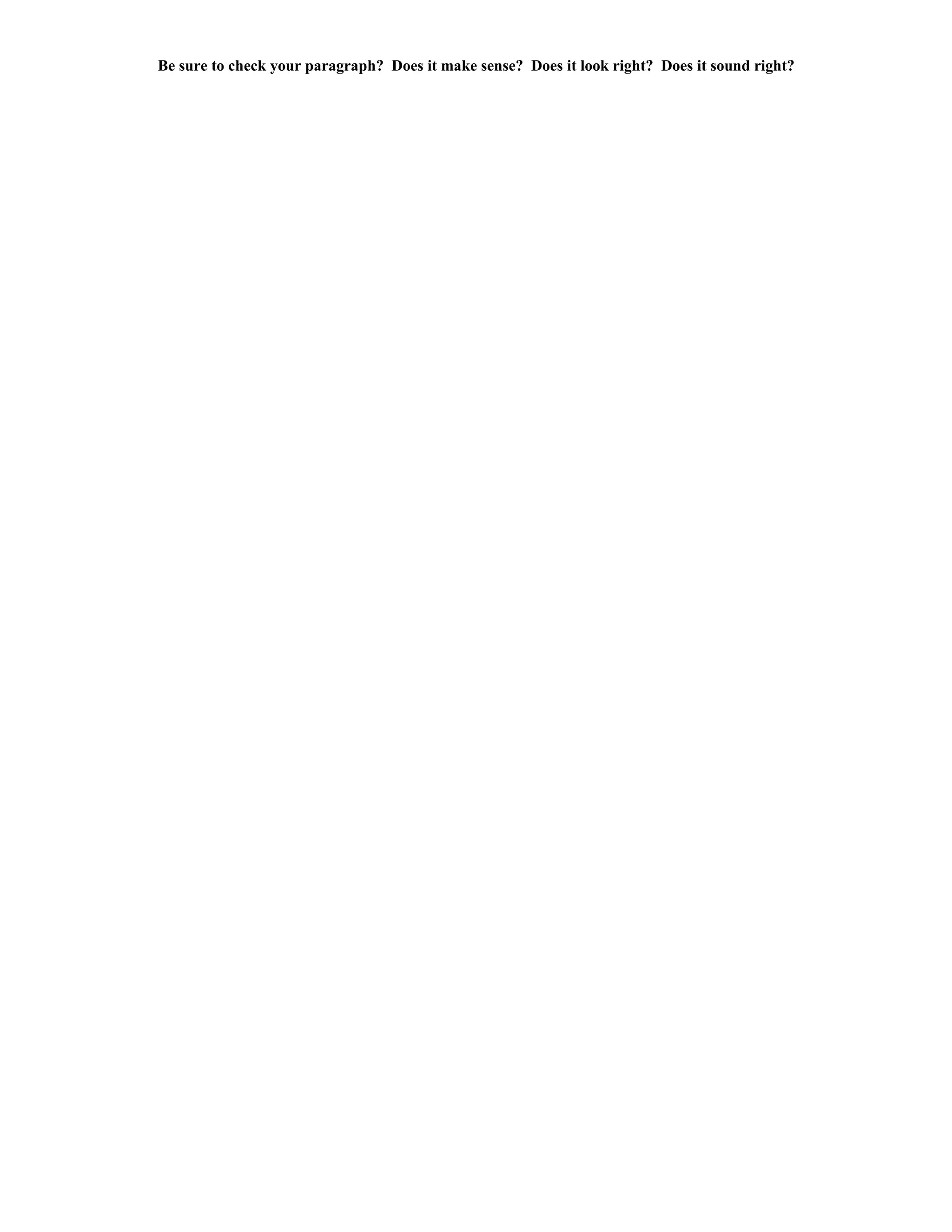 Be sure to check your paragraph? Does it make sense? Does it look right? Does it sound right?
 
