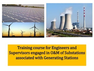 Training course for Engineers and
Supervisors engaged in O&M of Substations
associated with Generating Stations
 