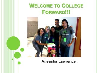 WELCOME TO COLLEGE
    FORWARD!!!




    Aneasha Lawrence
 