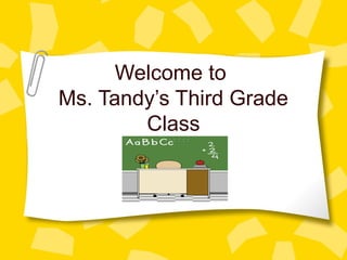Welcome to
Ms. Tandy’s Third Grade
Class
 