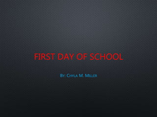 FIRST DAY OF SCHOOL
BY: CHYLA M. MILLER
 