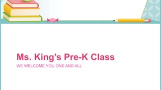 Ms. King’s Pre-K Class
WE WELCOME YOU ONE AND ALL
 