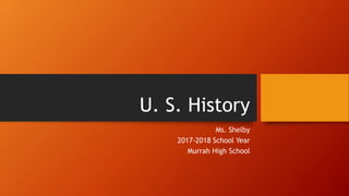 U. S. History
Ms. Shelby
2017-2018 School Year
Murrah High School
 
