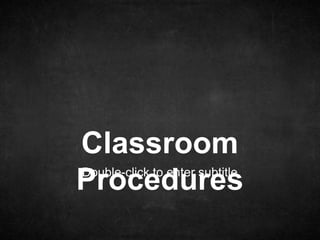 Double-click to enter subtitle
Classroom
Procedures
 