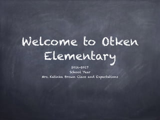 Welcome to Otken
Elementary
2016-2017
School Year
Mrs. Katinka Brown Class and Expectations
 