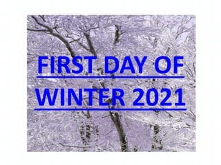 FIRST DAY OF
WINTER 2021
 
