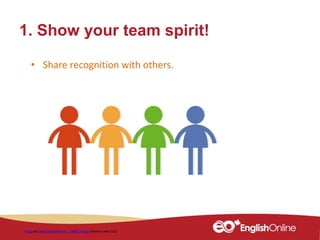 1. Show your team spirit!
Image by OpenClipartVectors / 18085 images Shared under CCO
• Share recognition with others.
 