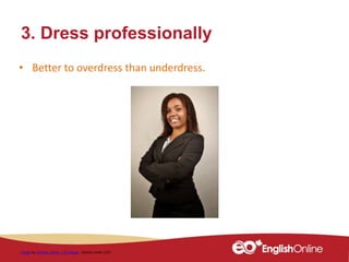 3. Dress professionally
• Better to overdress than underdress.
Image by Daniela_oliiver / 10 images Shared under CCO
 